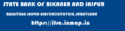 STATE BANK OF BIKANER AND JAIPUR  RAJASTHAN JAIPUR AIRFORCESTATION,SURATGARH   ifsc code